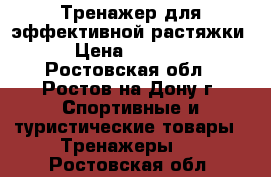 Тренажер для эффективной растяжки › Цена ­ 7 990 - Ростовская обл., Ростов-на-Дону г. Спортивные и туристические товары » Тренажеры   . Ростовская обл.